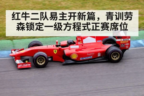 红牛二队易主开新篇，青训劳森锁定一级方程式正赛席位